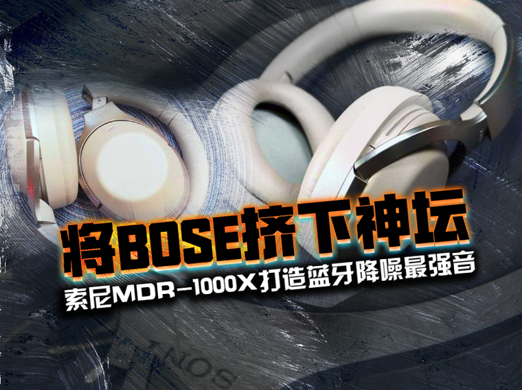 将BOSE挤下神坛 索尼MDR-1000X打造蓝牙降噪最强音